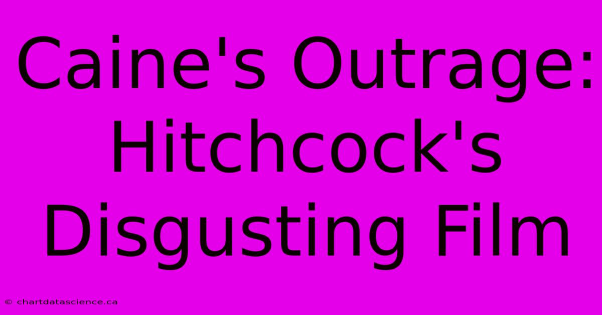 Caine's Outrage: Hitchcock's Disgusting Film