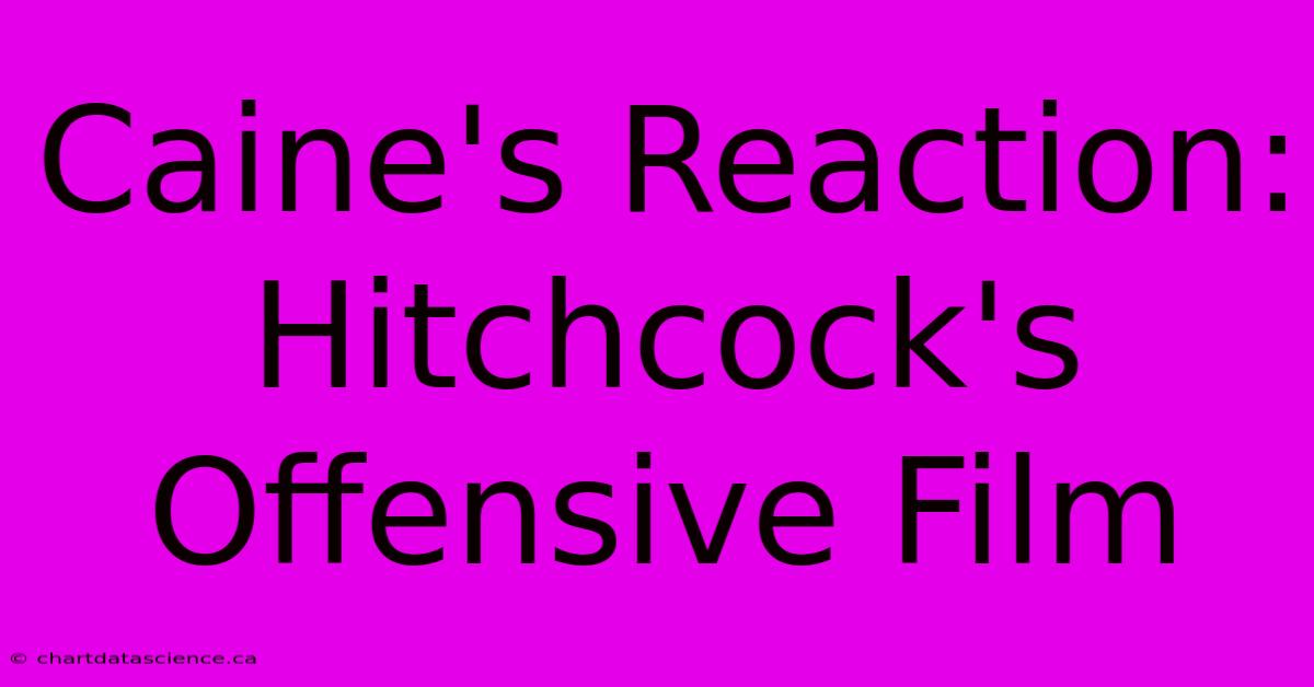 Caine's Reaction: Hitchcock's Offensive Film