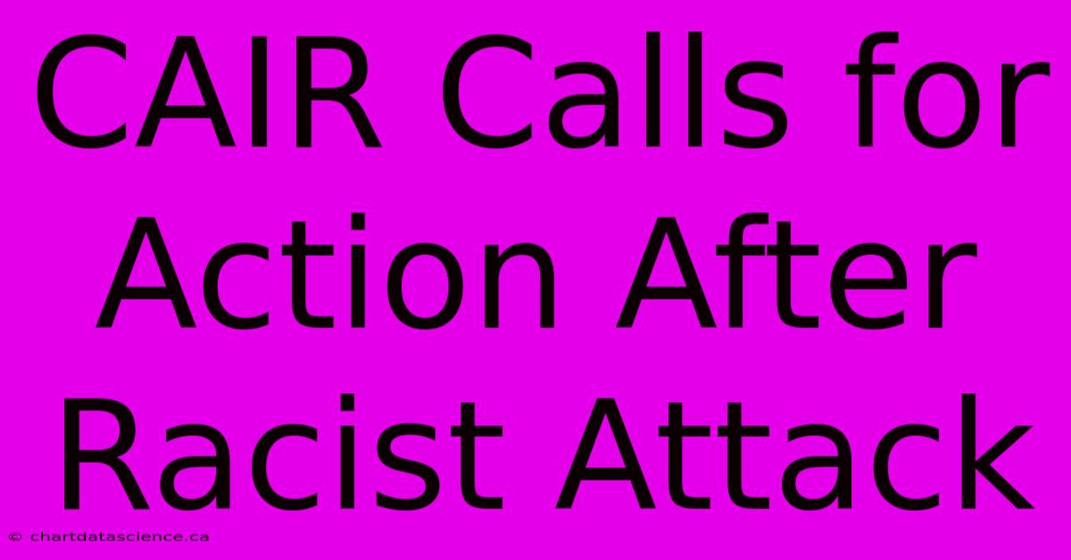 CAIR Calls For Action After Racist Attack