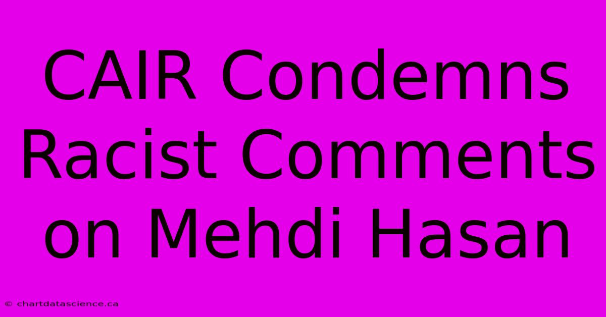 CAIR Condemns Racist Comments On Mehdi Hasan