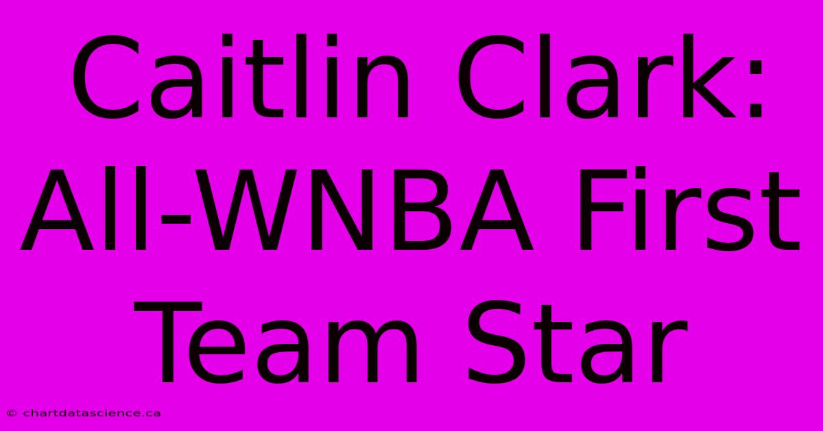 Caitlin Clark: All-WNBA First Team Star