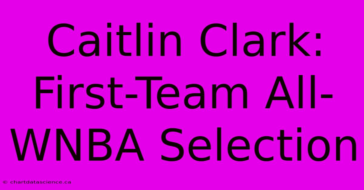 Caitlin Clark: First-Team All-WNBA Selection