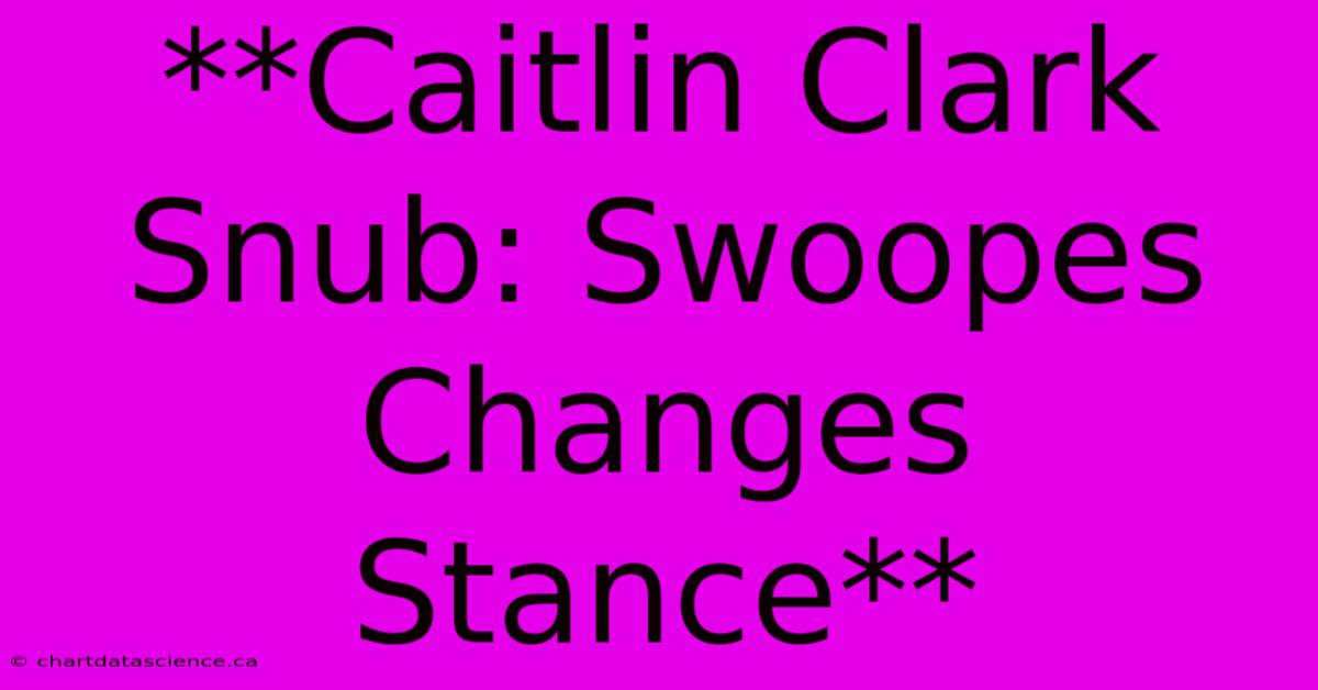 **Caitlin Clark Snub: Swoopes Changes Stance**