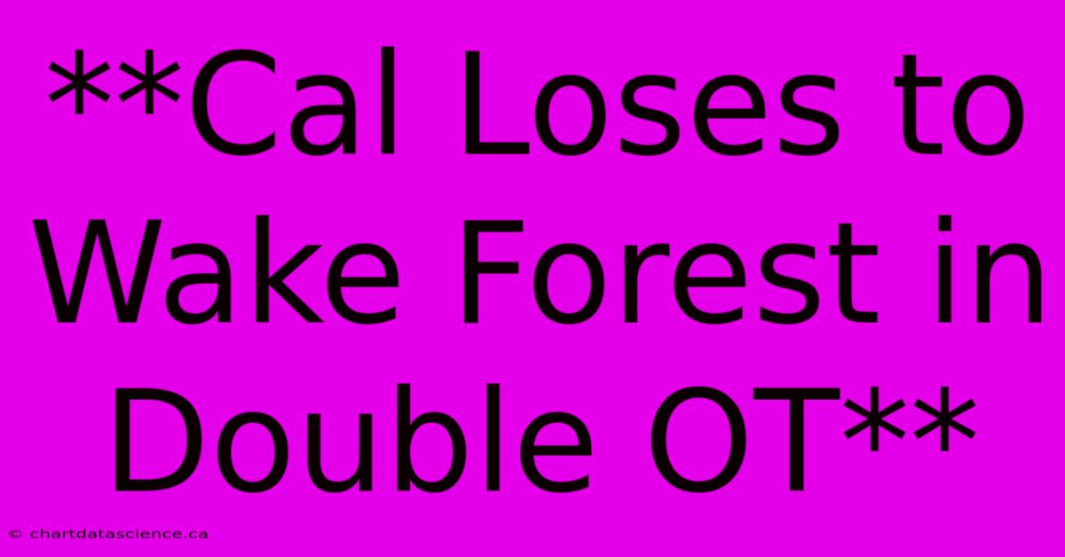 **Cal Loses To Wake Forest In Double OT**