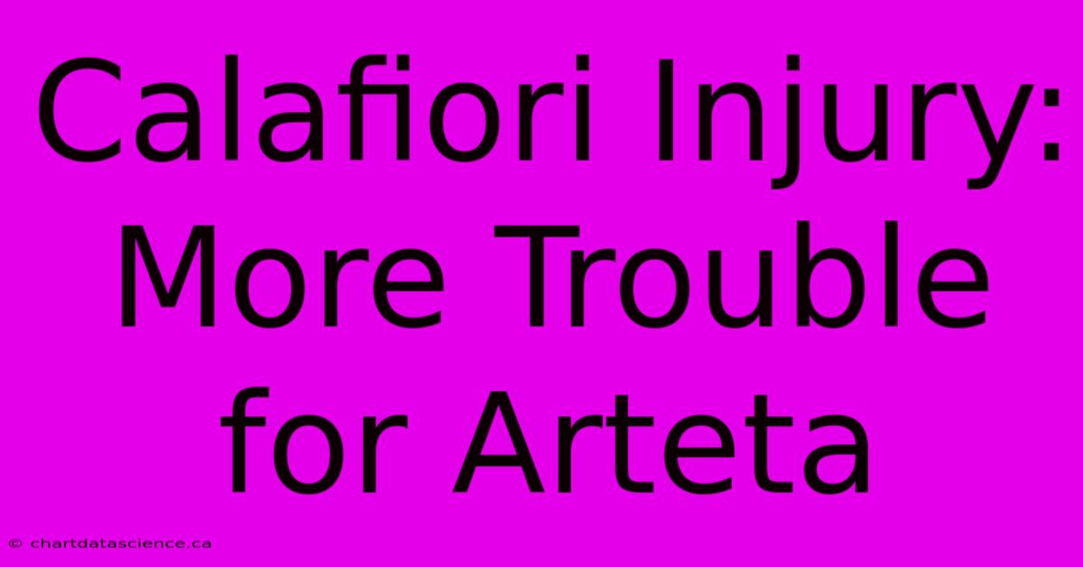 Calafiori Injury: More Trouble For Arteta