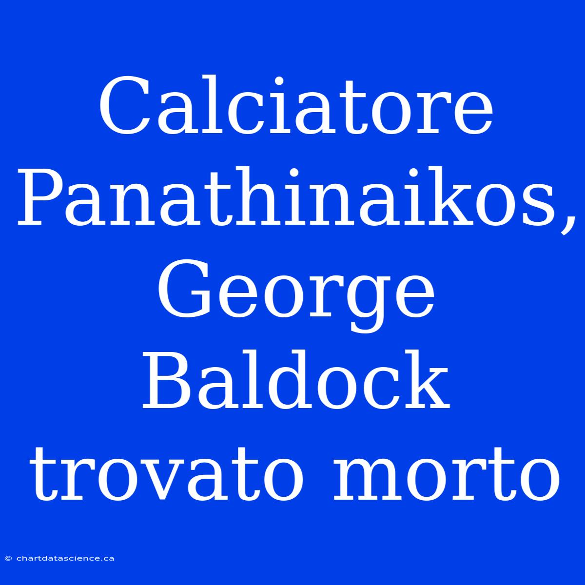 Calciatore Panathinaikos, George Baldock Trovato Morto