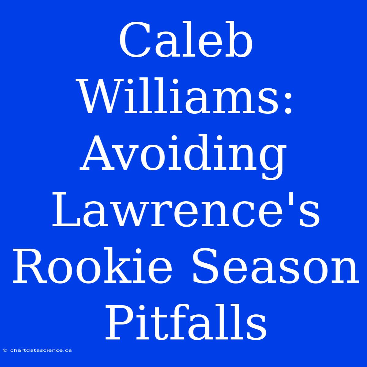 Caleb Williams: Avoiding Lawrence's Rookie Season Pitfalls