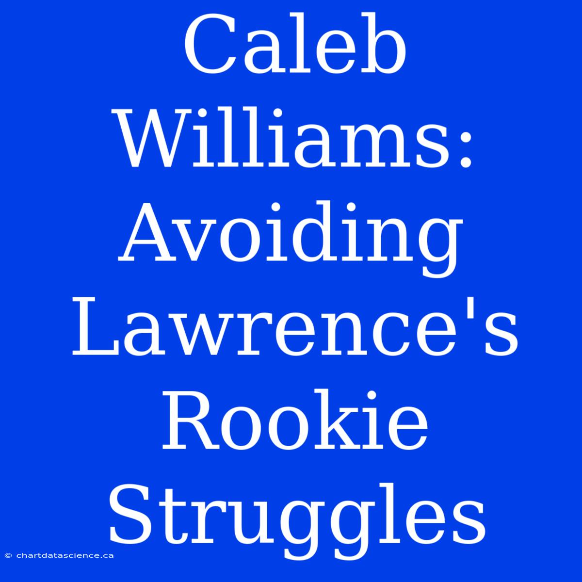 Caleb Williams: Avoiding Lawrence's Rookie Struggles