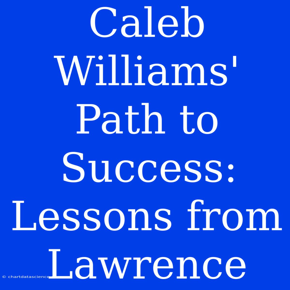 Caleb Williams' Path To Success: Lessons From Lawrence