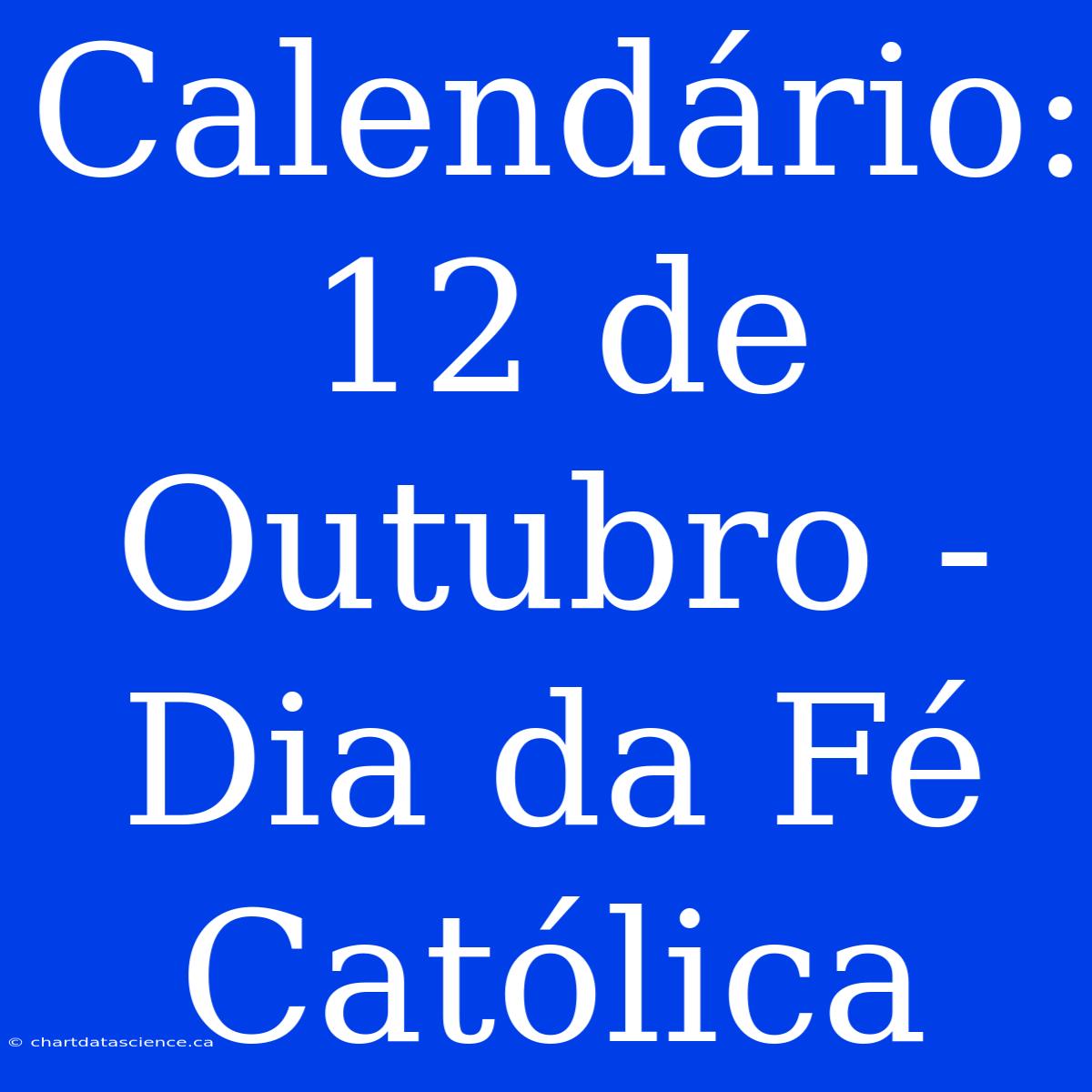 Calendário: 12 De Outubro - Dia Da Fé Católica