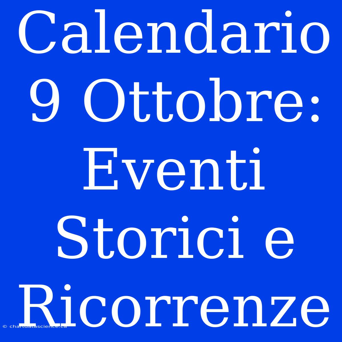 Calendario 9 Ottobre: Eventi Storici E Ricorrenze