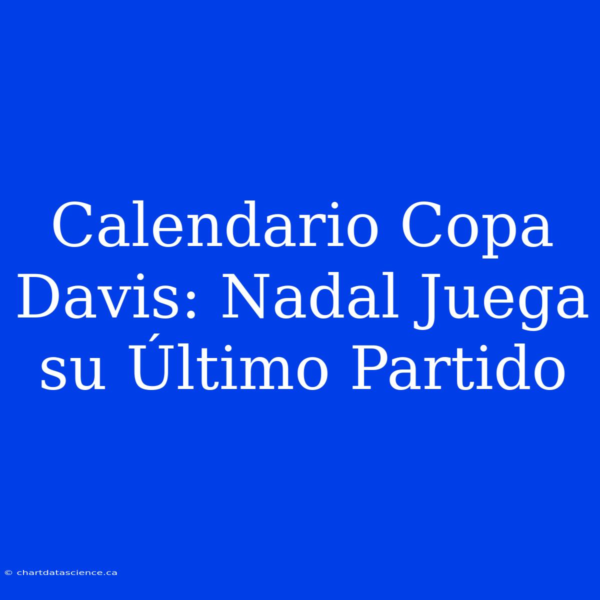 Calendario Copa Davis: Nadal Juega Su Último Partido