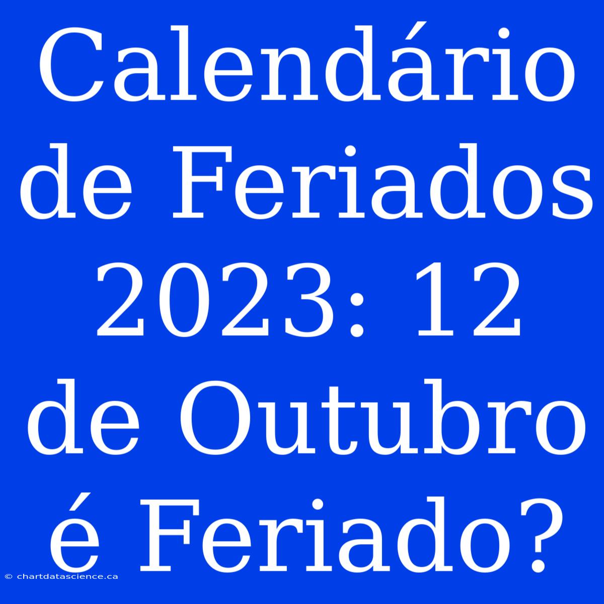 Calendário De Feriados 2023: 12 De Outubro É Feriado?