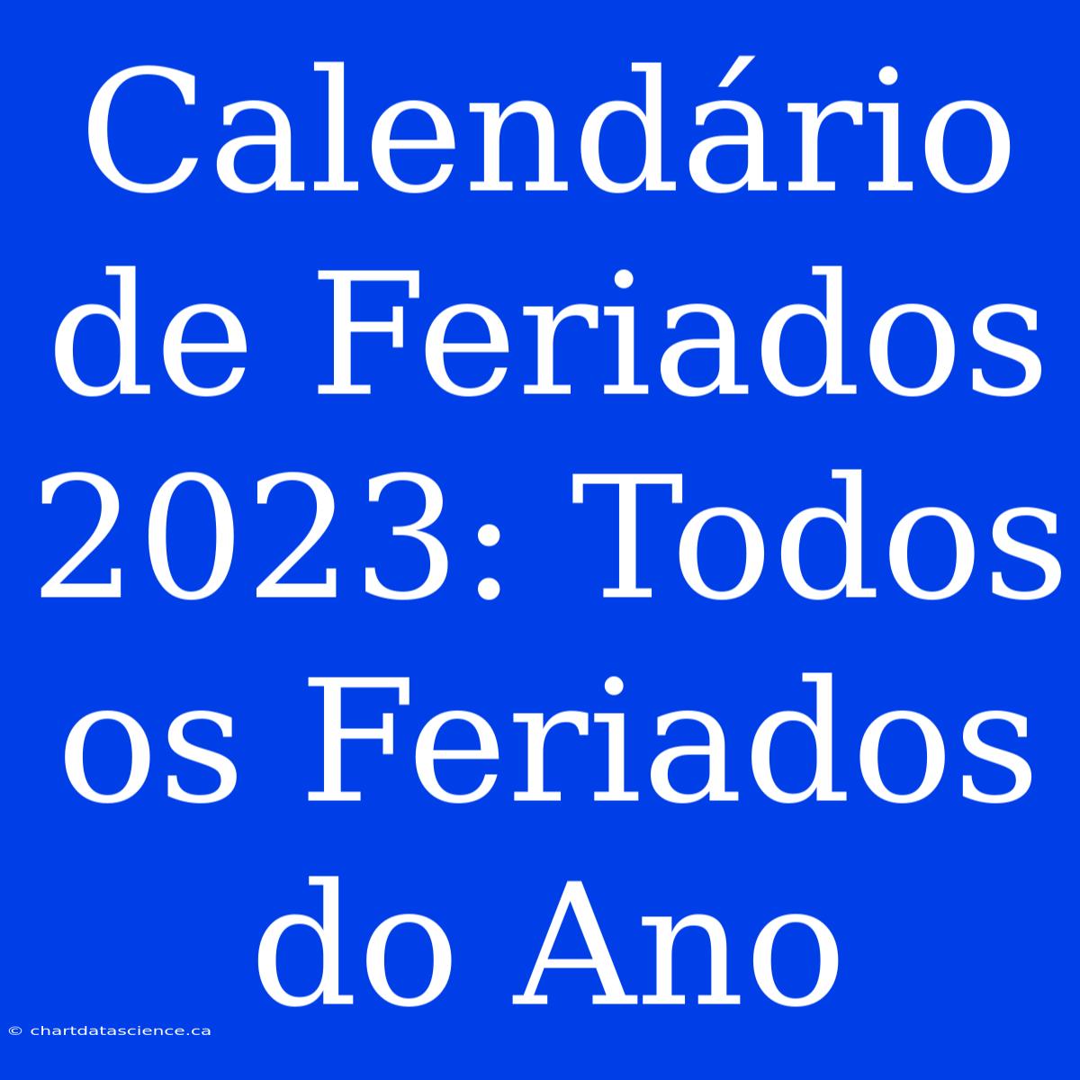 Calendário De Feriados 2023: Todos Os Feriados Do Ano