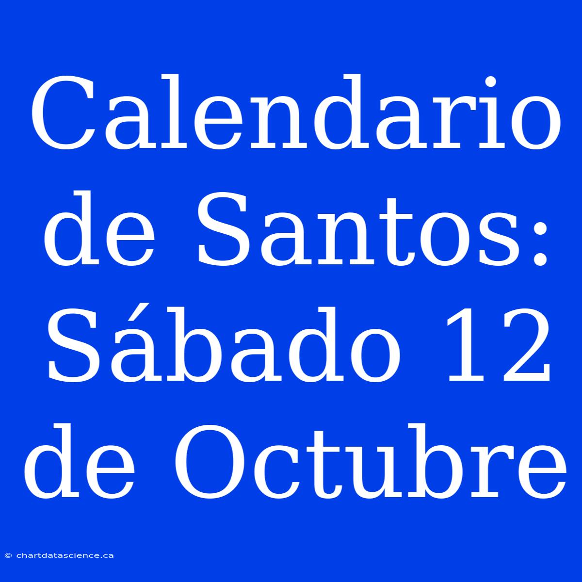 Calendario De Santos: Sábado 12 De Octubre