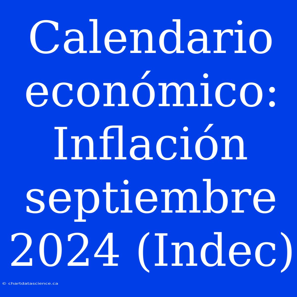 Calendario Económico: Inflación Septiembre 2024 (Indec)