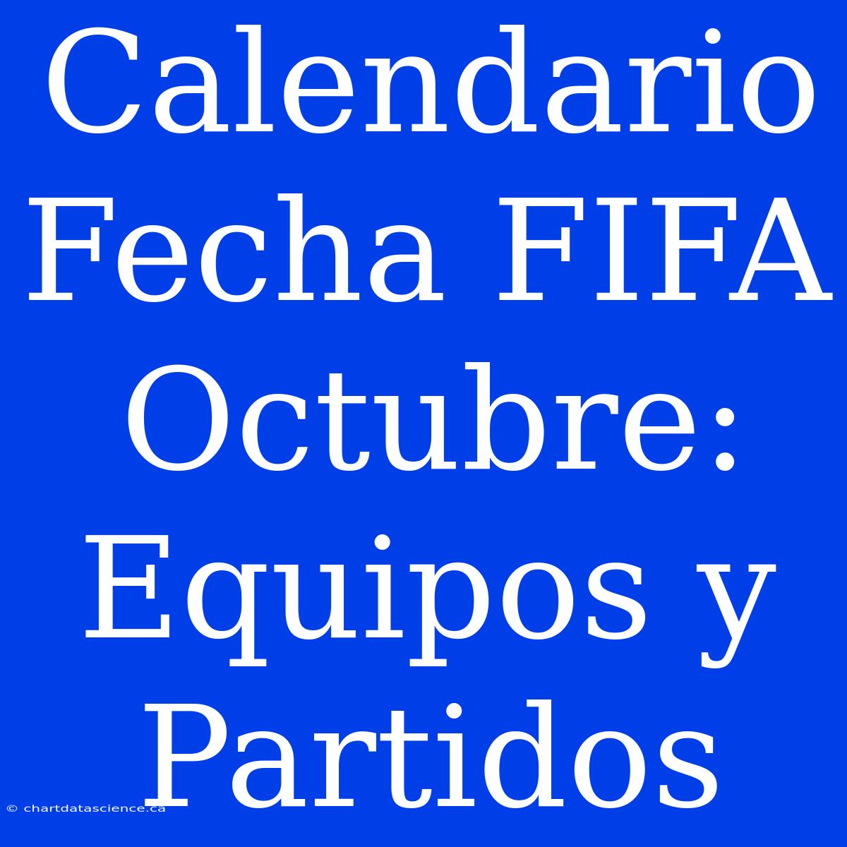 Calendario Fecha FIFA Octubre: Equipos Y Partidos