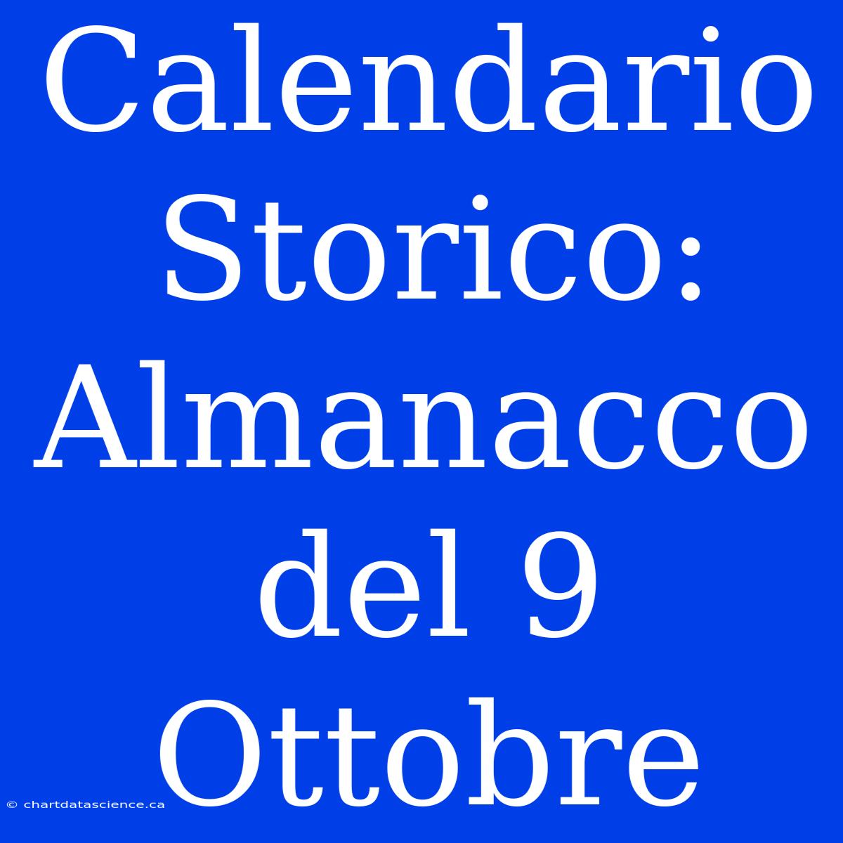 Calendario Storico: Almanacco Del 9 Ottobre