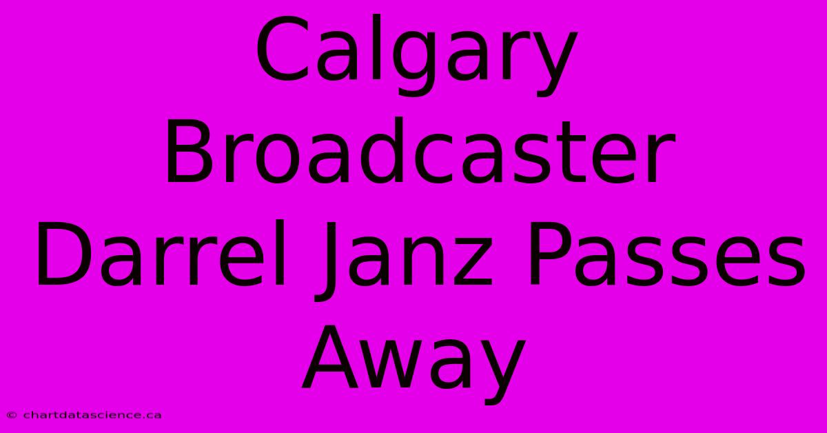 Calgary Broadcaster Darrel Janz Passes Away