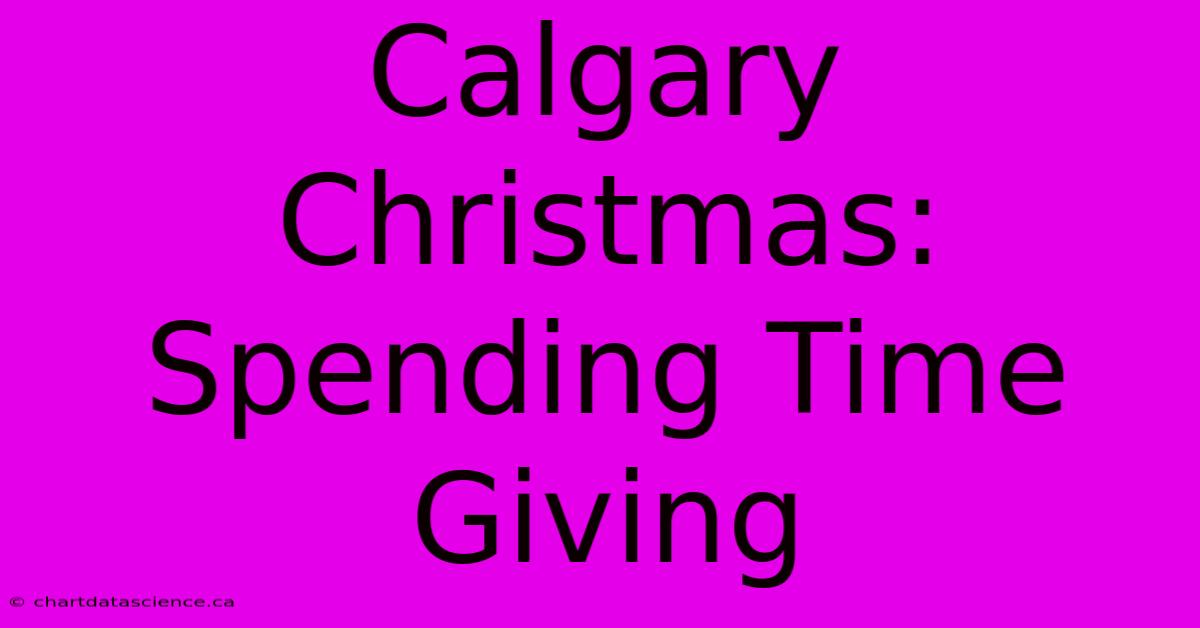 Calgary Christmas: Spending Time Giving