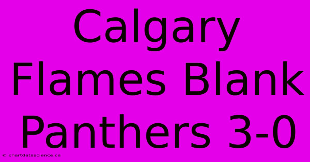 Calgary Flames Blank Panthers 3-0