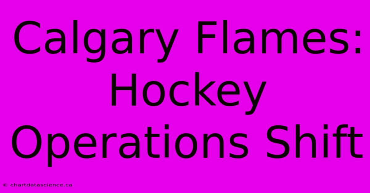 Calgary Flames: Hockey Operations Shift 