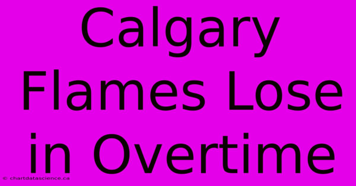 Calgary Flames Lose In Overtime