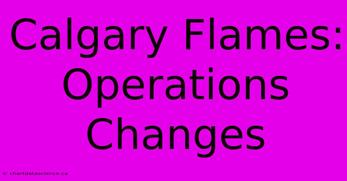 Calgary Flames: Operations Changes