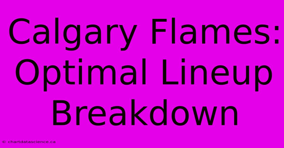 Calgary Flames: Optimal Lineup Breakdown