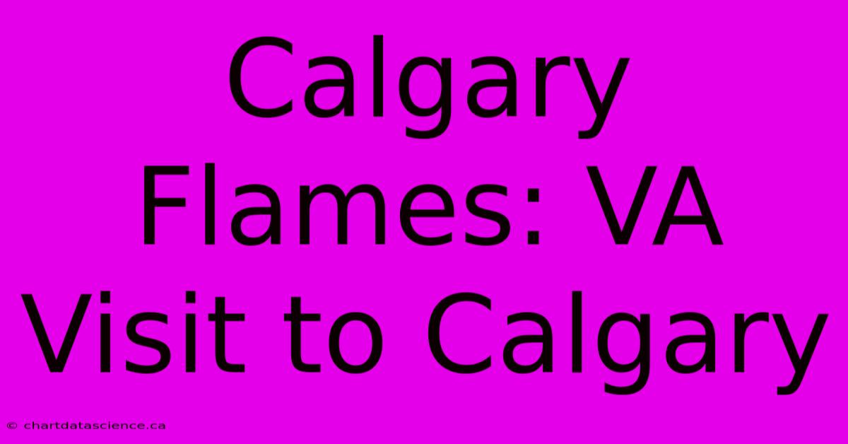 Calgary Flames: VA Visit To Calgary