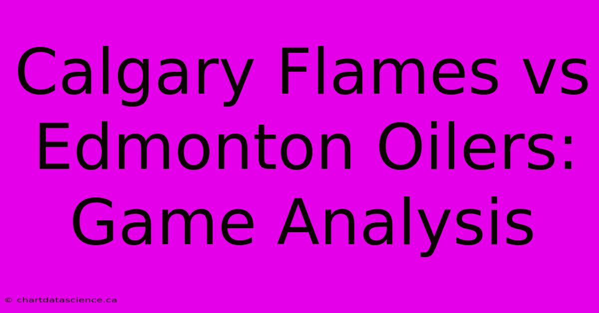 Calgary Flames Vs Edmonton Oilers: Game Analysis