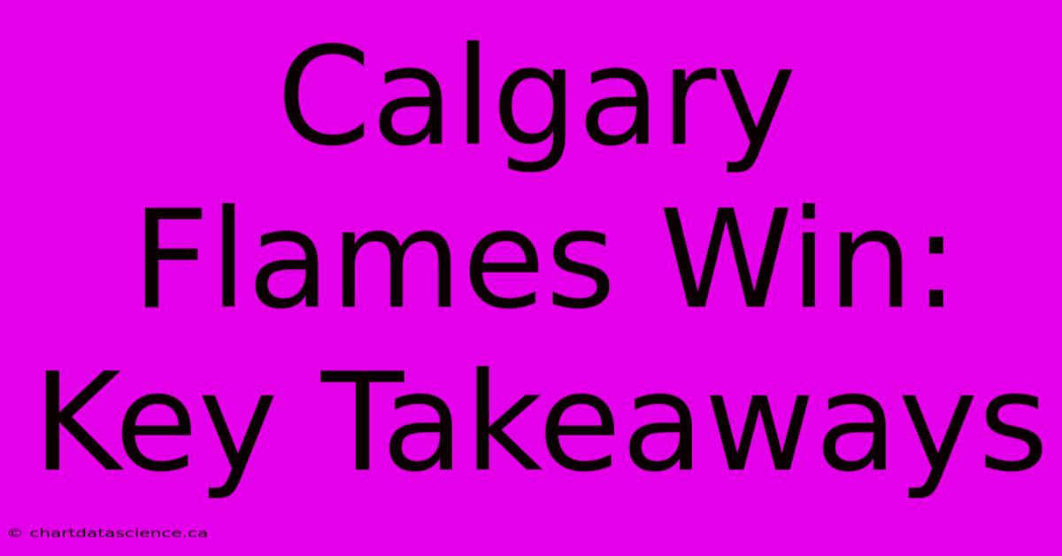 Calgary Flames Win: Key Takeaways