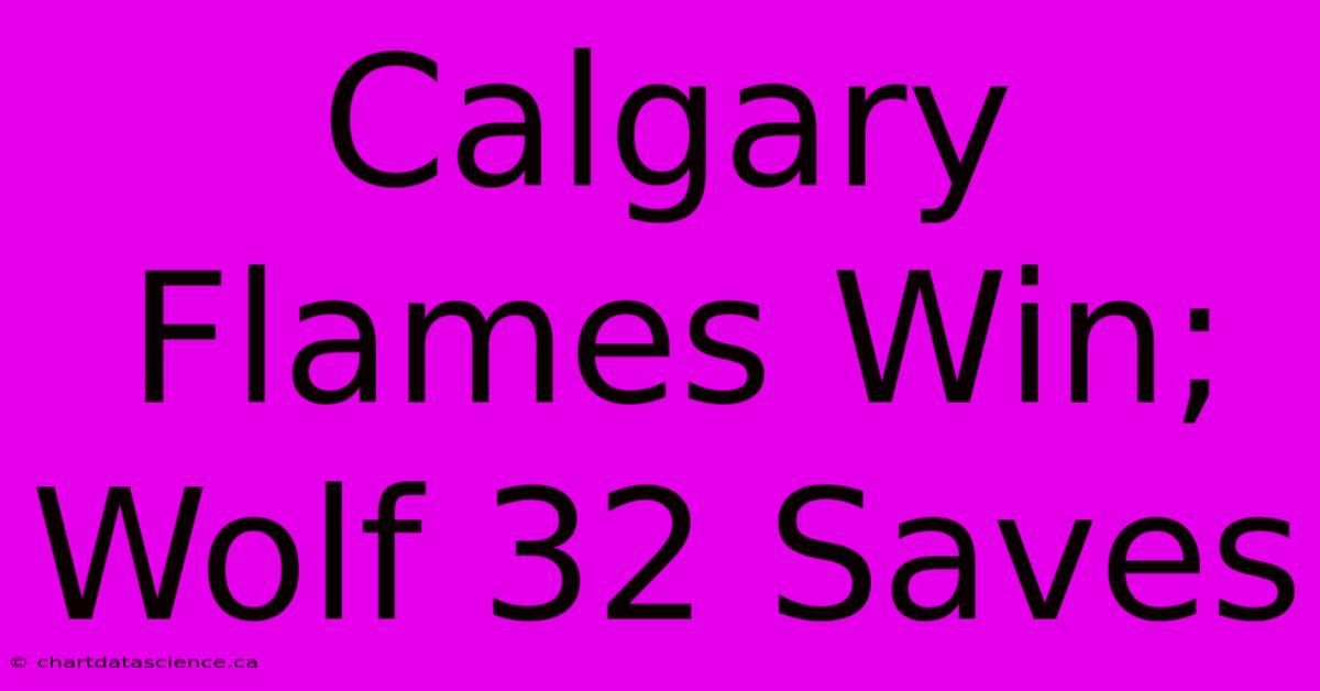 Calgary Flames Win; Wolf 32 Saves