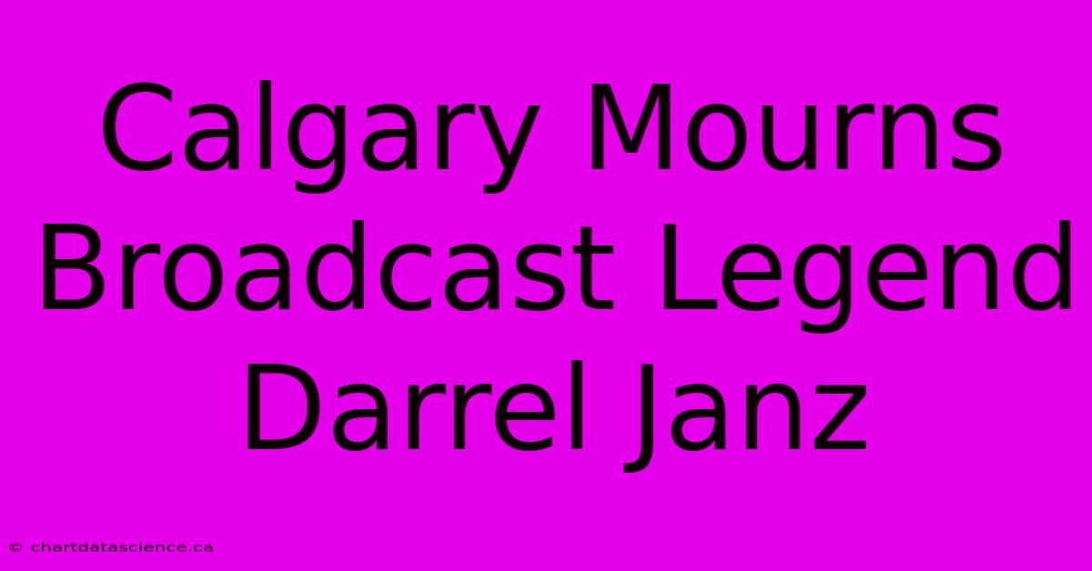 Calgary Mourns Broadcast Legend Darrel Janz