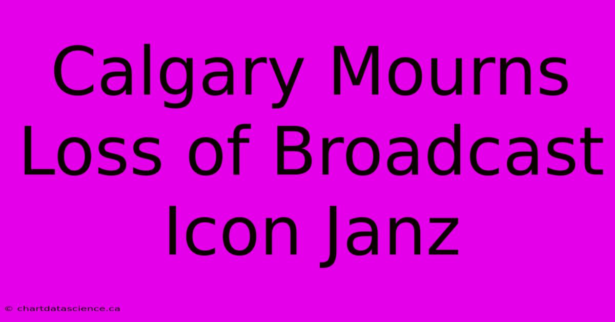 Calgary Mourns Loss Of Broadcast Icon Janz