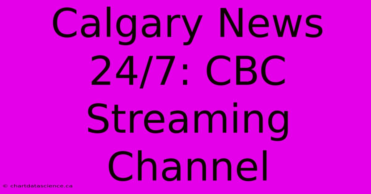 Calgary News 24/7: CBC Streaming Channel