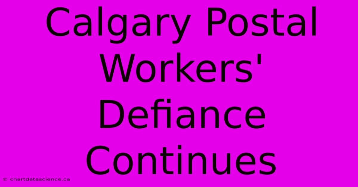 Calgary Postal Workers' Defiance Continues