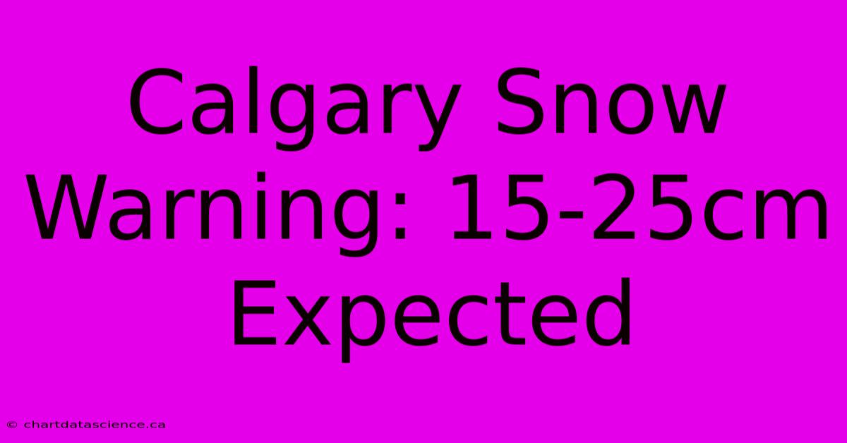 Calgary Snow Warning: 15-25cm Expected