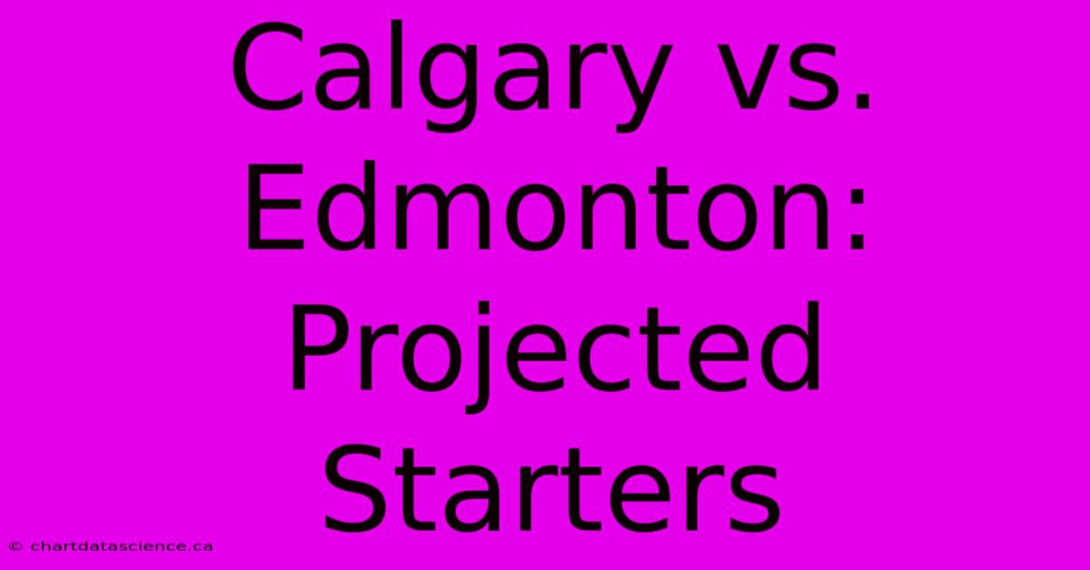 Calgary Vs. Edmonton: Projected Starters 