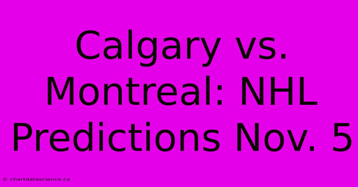 Calgary Vs. Montreal: NHL Predictions Nov. 5