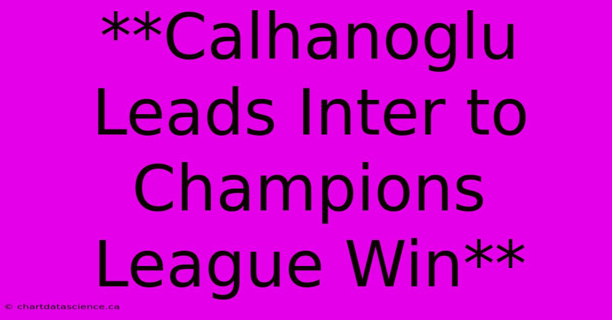 **Calhanoglu Leads Inter To Champions League Win**