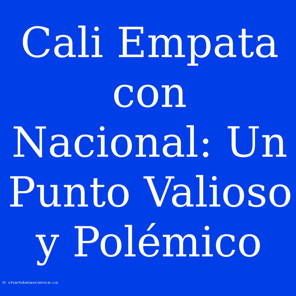 Cali Empata Con Nacional: Un Punto Valioso Y Polémico