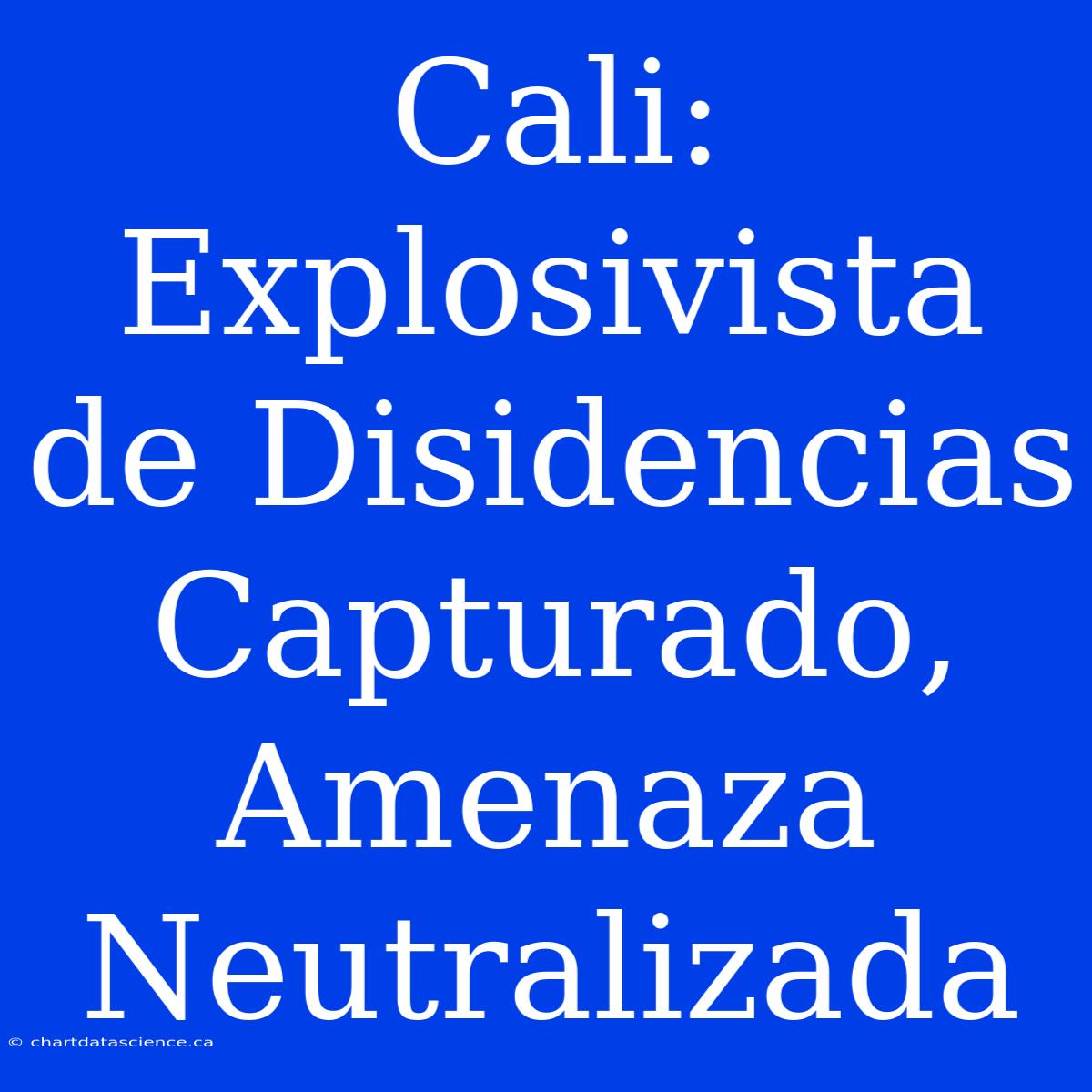 Cali: Explosivista De Disidencias Capturado, Amenaza Neutralizada