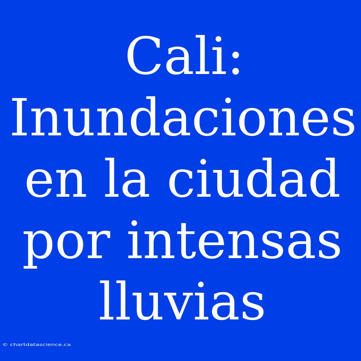 Cali: Inundaciones En La Ciudad Por Intensas Lluvias