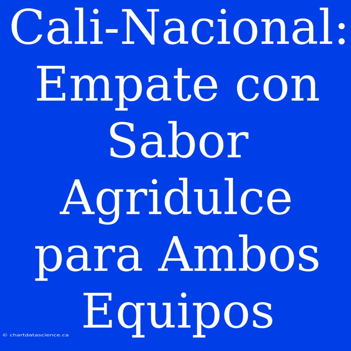 Cali-Nacional: Empate Con Sabor Agridulce Para Ambos Equipos