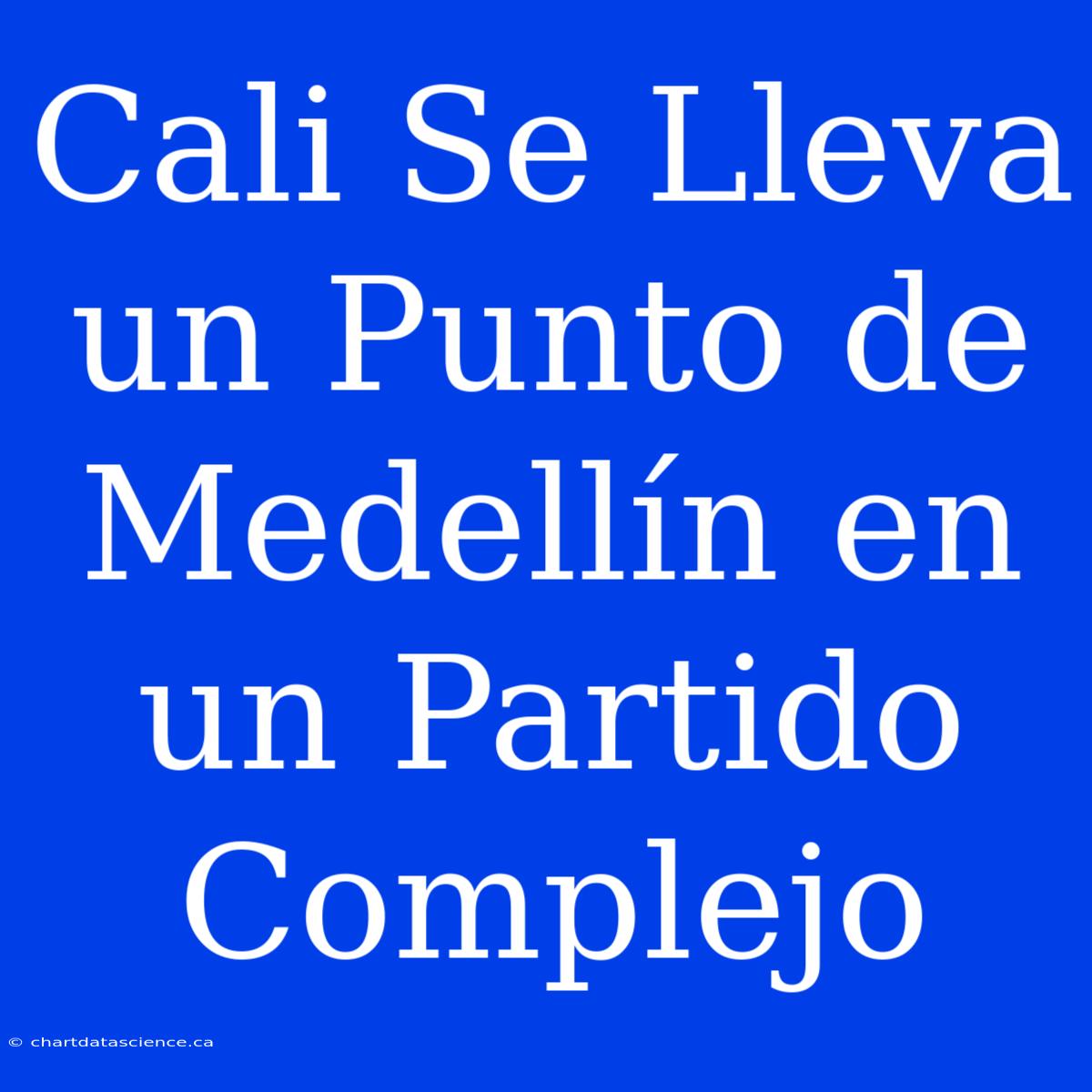 Cali Se Lleva Un Punto De Medellín En Un Partido Complejo