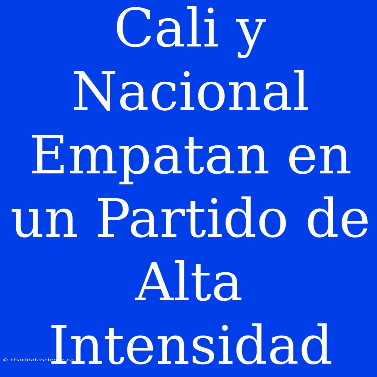 Cali Y Nacional Empatan En Un Partido De Alta Intensidad