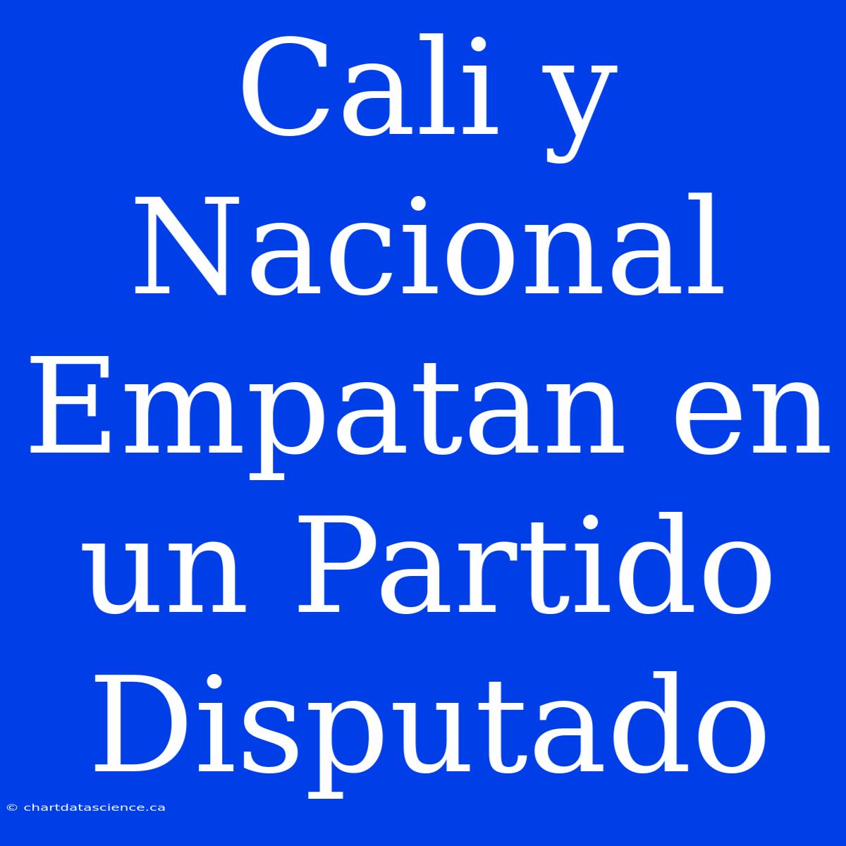 Cali Y Nacional Empatan En Un Partido Disputado