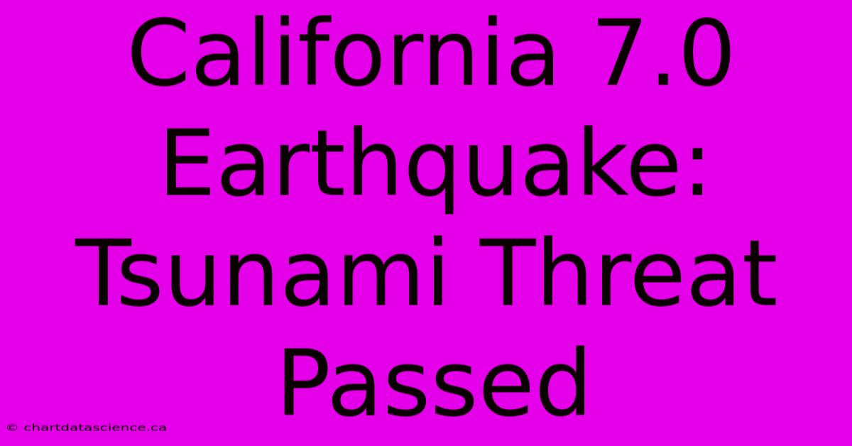 California 7.0 Earthquake: Tsunami Threat Passed