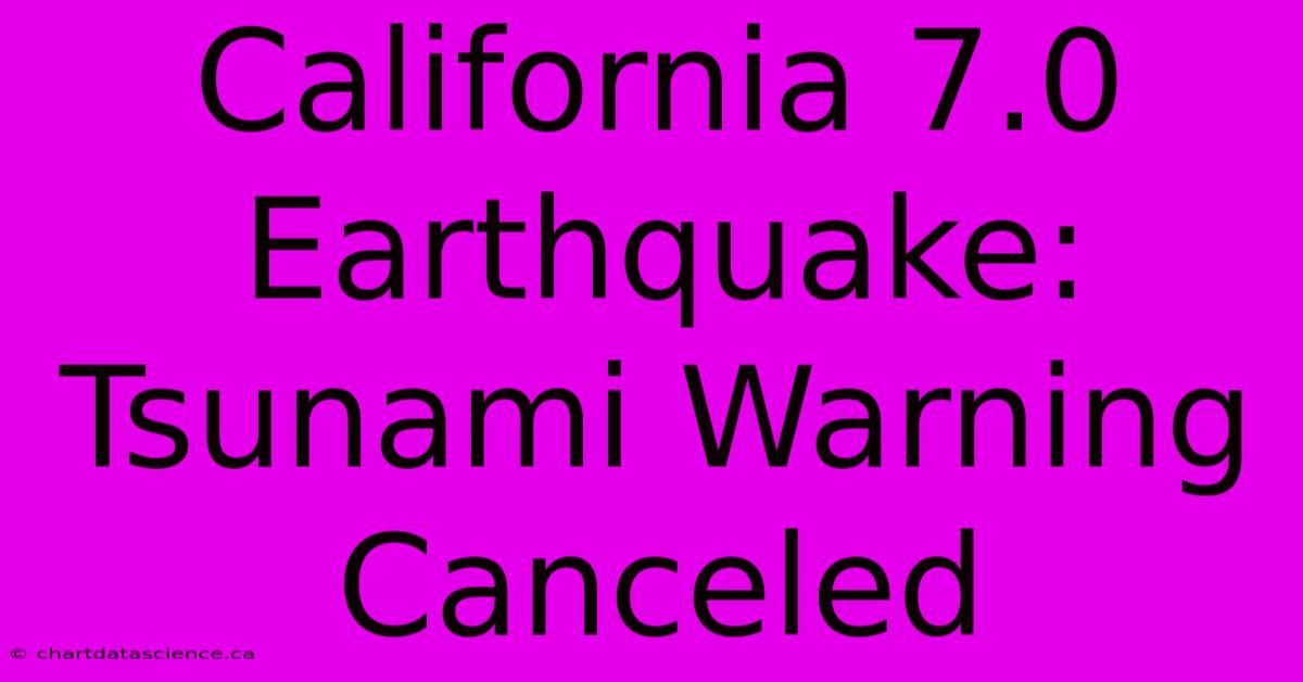 California 7.0 Earthquake: Tsunami Warning Canceled